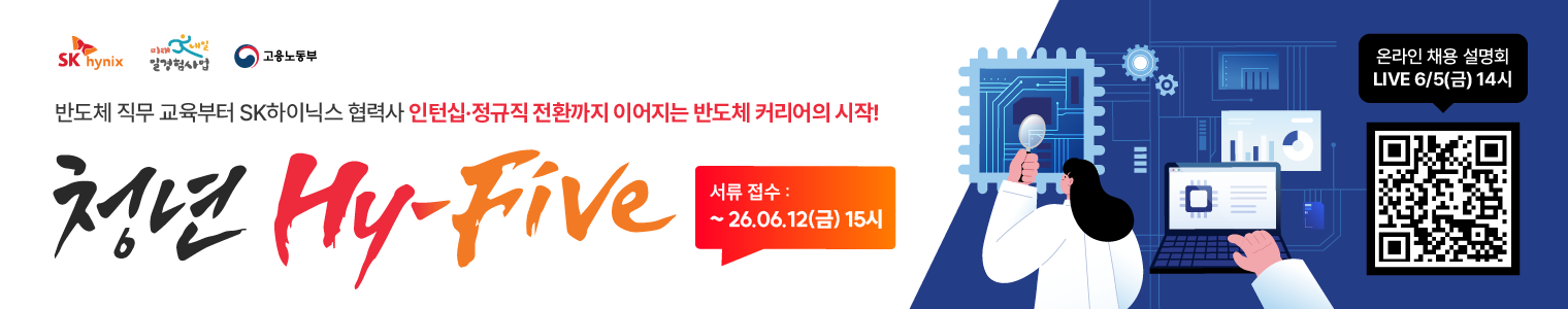 반도체 직무 교육부터 SK하이닉스 협력사 인턴십·정규직 전환까지 이어지는 반도체 커리어의 시작! 청년 Hy-Five 서류접수  ~26.06.12(금) 15시 청년 Hy-Fiv 15기 바로가기